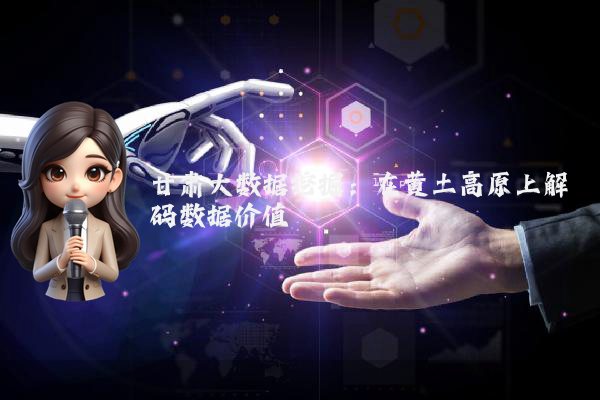 甘肃大数据挖掘：在黄土高原上解码数据价值